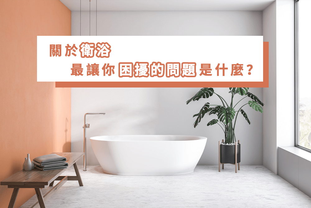 【有獎話題討論】關於衛浴，最讓你困擾的問題是什麼？