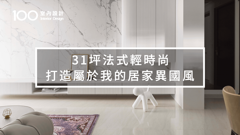【輕奢古典風格宅】31坪法式輕時尚，打造屬於我的居家異國風