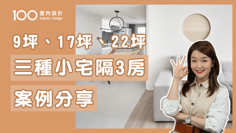【裝修攻略】小坪數塞3房？設計師不藏私的高坪效格局規劃秘訣｜100室內設計｜9坪、17坪、22坪3種小宅隔3房案例分享！收納、動線大滿足